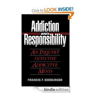 Addiction and Responsibility:  An Inquiry into the Addictive Mind eBook: Francis Seeburger: Kindle Store