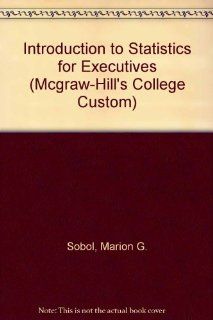 Introduction to Statistics for Executives (Mcgraw Hill's College Custom) (9780070595750) Marion G. Sobol, Martin K. Starr Books