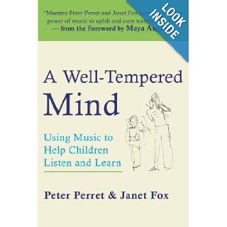 A Well Tempered Mind: Using Music to Help Children Listen and Learn (9781932594089): Peter Perret, Janet Fox, Maya Angelou: Books