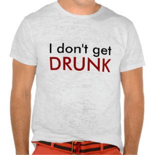 I don't get DRUNK, I just get AWESOME Shirts