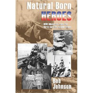 Natural Born Heroes World War II Memories from One North Carolina Neighborhood Bob Johnson 9781570902369 Books