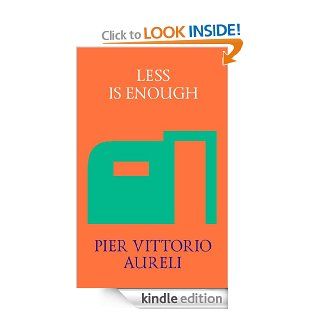 Less is Enough: On Architecture and Asceticism eBook: Pier Vittorio Aureli: Kindle Store