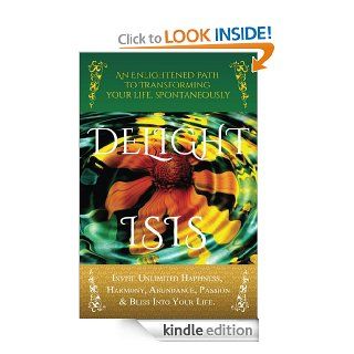 DELIGHT: An Enlightened Path to Transforming Your Life, Spontaneously eBook: ISIS: Kindle Store