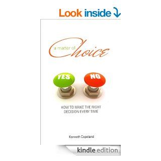 Matter of Choice How To Make The Right Decision Every Time eBook Kenneth Copeland Kindle Store