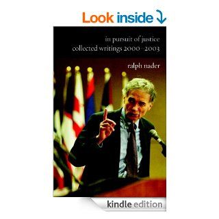 In Pursuit of Justice: Collected Writings 2000 2003 eBook: Ralph Nader: Kindle Store