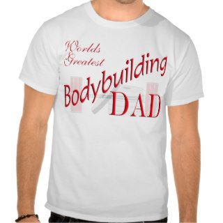 Bodybuilder Worlds Greatest Bodybuilding Dad Sport T shirt