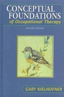 Conceptual Foundations of Occupational Therapy (9780803602564) Gary Kielhofner Books