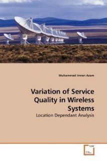 Variation of Service Quality in Wireless Systems: Location Dependant Analysis: Muhammad Imran Azam: 9783639218510: Books