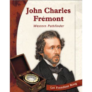 John Charles Fremont: Western Pathfinder (Let Freedom Ring): Witteman, Barbara: 9780736813488: Books