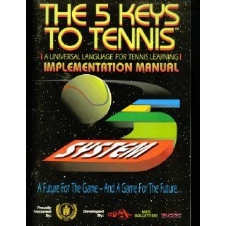 The 5 Keys to Tennis: A Universal Language for Tennis Learning; Implementation Manual: Brett Hobden, Patricio Gonzalez; William James Rompf, Mark Stewart, Technical Editors Gary Sinclair, Ph.D., George Bacso, Allan Henry, Jack Justice, Rod Dulany, Gordon R