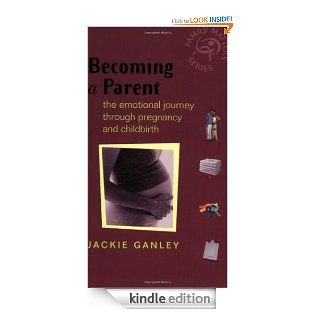 Becoming a Parent: The Emotional Journey Through Pregnancy and Childbirth (Family Matters) eBook: Jackie Ganley: Kindle Store