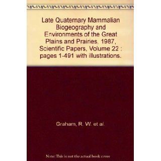 Late Quaternary Mammalian Biogeography and Environments of the Great Plains and Prairies, 1987, Scientific Papers, Volume 22 : pages 1 491 with illustrations.: R. W. et al. Graham: Books