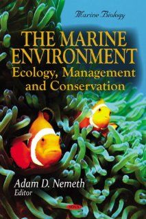 The Marine Environment: Ecology, Management and Conservation (Marine Biology: Environmental Science, Engineering and Technology): Adam D. Nemeth: 9781612092652: Books