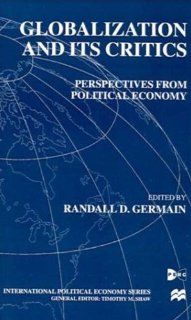 Globalization and Its Critics: Perspectives from Political Economy (International Political Economy) (9780312224141): Randall D. Germain: Books