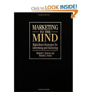 Marketing to the Mind: Right Brain Strategies for Advertising and Marketing: Richard L. Fulton, Richard C. Maddock: 9781567200317: Books