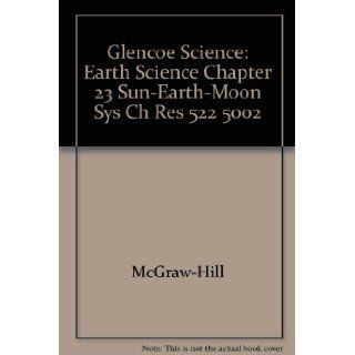 Glencoe Science: Earth Science Chapter 23 Sun Earth Moon Sys Ch Res 522 5002: McGraw Hill: 9780078269547: Books