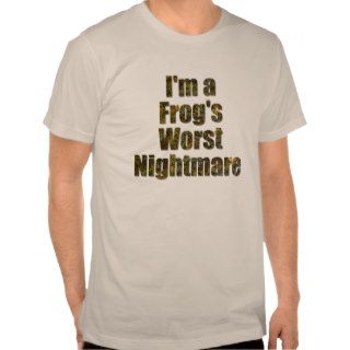 I'm a frog's worse nightmare t shirts