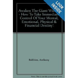 Awaken The Giant Within   How To Take Immediate Control Of Your Mental, Emotional, Physical & Financial Destiny!: Anthony Robbins: Books