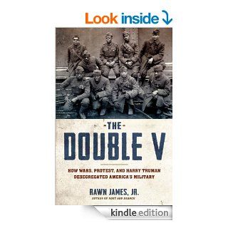 The Double V How Wars, Protest, and Harry Truman Desegregated America's Military eBook Rawn James Jr. Kindle Store