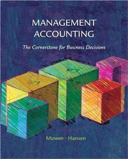 Management Accounting The Cornerstone for Business Decisions Maryanne M. Mowen, Don R. Hansen 9780324187540 Books