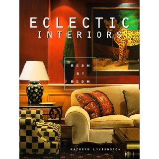 Eclectic Interiors: Room by Room: Carol Meredith, Kathryn Livingston: 9781564964267: Books