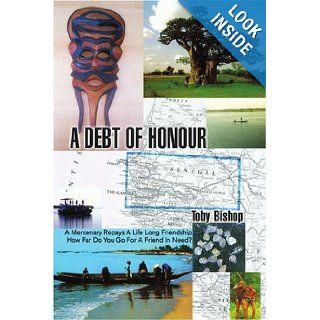 A Debt of Honour A Mercenary Repays A Life Long Friendship How Far Do You Go For A Friend In Need? Toby Bishop 9780595388370 Books