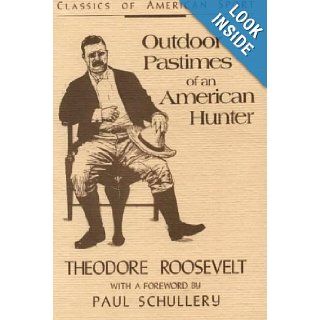 Outdoor Pastimes of an American Hunter (Classics of American Sport): Theodore Roosevelt, Paul Schullery: 9780811730334: Books