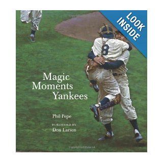 Magic Moments Yankees: Celebrating the Most Successful Franchise in Sports History: Phil Pepe, Don Larsen: 9781572438637: Books