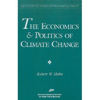 Economics and Politics of Climate Change (AEI Studies on Global Environmental Policy): Robert W. Hahn: 9780844771151: Books