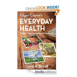 Edgar Cayce's Everyday Health: Holistic Tips, Remedies & Solutions eBook: Carol Ann Baraff: Kindle Store