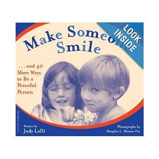 Make Someone Smile: And 40 More Ways to Be a Peaceful Person: Judy Lalli, Douglas L. Mason Fry: 9780915793990: Books