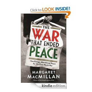 The War that Ended Peace: How Europe abandoned peace for the First World War eBook: Professor Margaret MacMillan: Kindle Store