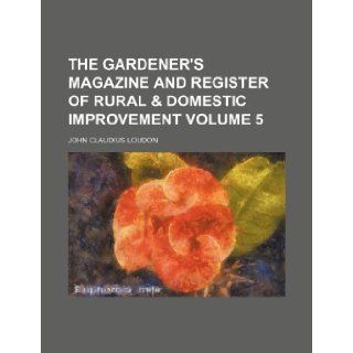 The Gardener's magazine and register of rural & domestic improvement Volume 5: John Claudius Loudon: 9781154191851: Books
