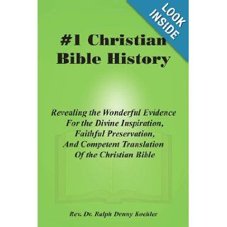 #1 Christian Bible History: Revealing the Wonderful Evidence For the Divine Inspiration, Faithful Preservation, And Competent Translation Of the Christian Bible: Ralph Koehler: 9781420812435: Books