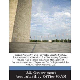 Seized Property and Forfeited Assets System Requirements: Checklist for Reviewing Systems Under the Federal Financial Management Improvement ACT, Expo: U. S. Government Accountability Office (: 9781289227470: Books