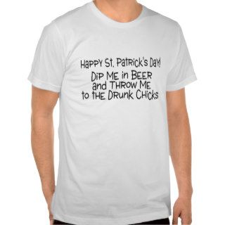 Happy St Patricks Day Dip Me And Beer Drunk Chicks T shirts