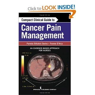 Compact Clinical Guide to Cancer Pain Management: An Evidence Based Approach for Nurses (9780826109736): Pamela Davies MS  ARNP, Yvonne D'Arcy MS  CRNP  CNS: Books