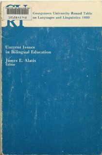 Current Issues in Bilingual Education (Georgetown University Round Table On Language and Linguistics): James E. [Editor] Alatis: 9780878401154: Books