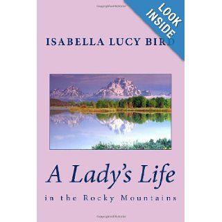Isabella Lucy Bird: A Lady's Life in the Rocky Mountains: Isabella Lucy Bird: 9781451555455: Books