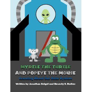 Myrtle the Turtle and Popeye the Mouse: Learning about Our Solar System: Jonathan Seigel, Beverly S. Rother: 9781462665877: Books