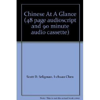 Chinese At A Glance (48 page audioscript and 90 minute audio cassette): I chuan Chen Scott D. Seligman: Books