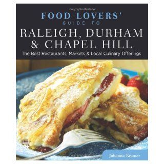 Food Lovers' Guide to Raleigh, Durham & Chapel Hill: The Best Restaurants, Markets & Local Culinary Offerings (Food Lovers' Series) [Paperback] [2012] (Author) Johanna Kramer: Books