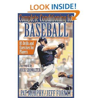 Complete Conditioning for Baseball: 85 Drills and Exercises for Players: Pat Murphy, Jeff Forney, Buck Showalter: 9780873228862: Books