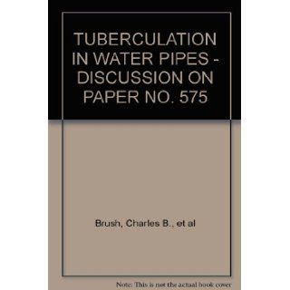 TUBERCULATION IN WATER PIPES   DISCUSSION ON PAPER NO. 575: Charles B., et al Brush: Books