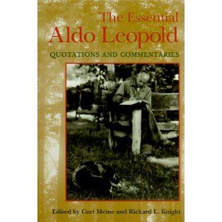 The Essential Aldo Leopold: Quotations and Commentaries: Curt D. Meine, Richard L. Knight: 9780299165505: Books