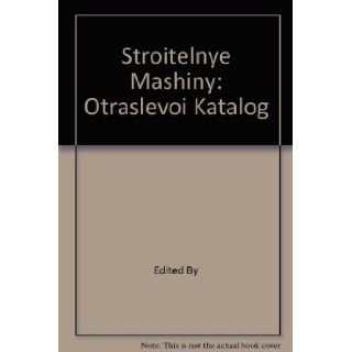 Stroitel'Nye Mashiny: Otraslevoi Katalog: Edited By: Books