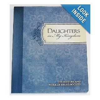 Daughters in My Kingdom: The History and Work of Relief Society: Staff of Publisher, Illustrated with photographs: 0402065000009: Books