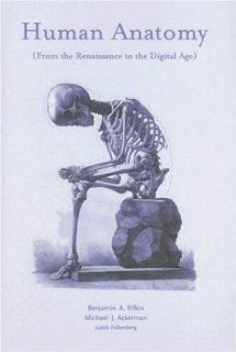 Human Anatomy: From the Renaissance to the Digital Age (9780810955455): Benjamin A. Rifkin, Michael J. Ackerman: Books