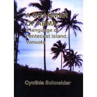 A Grammar of Abma: A Language of Pentecost Island, Vanuatu (Pacific Linguistics, 608): Cynthia Schneider: 9780858836075: Books