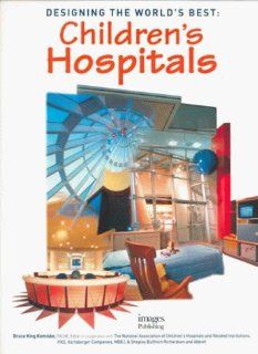 Designing the World's Best: Children's Hospitals: Images Publishing: 9781864700428: Books